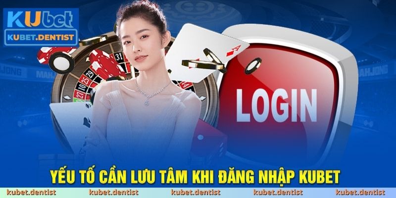 Những lưu ý quan trọng khi đăng nhập KUBET